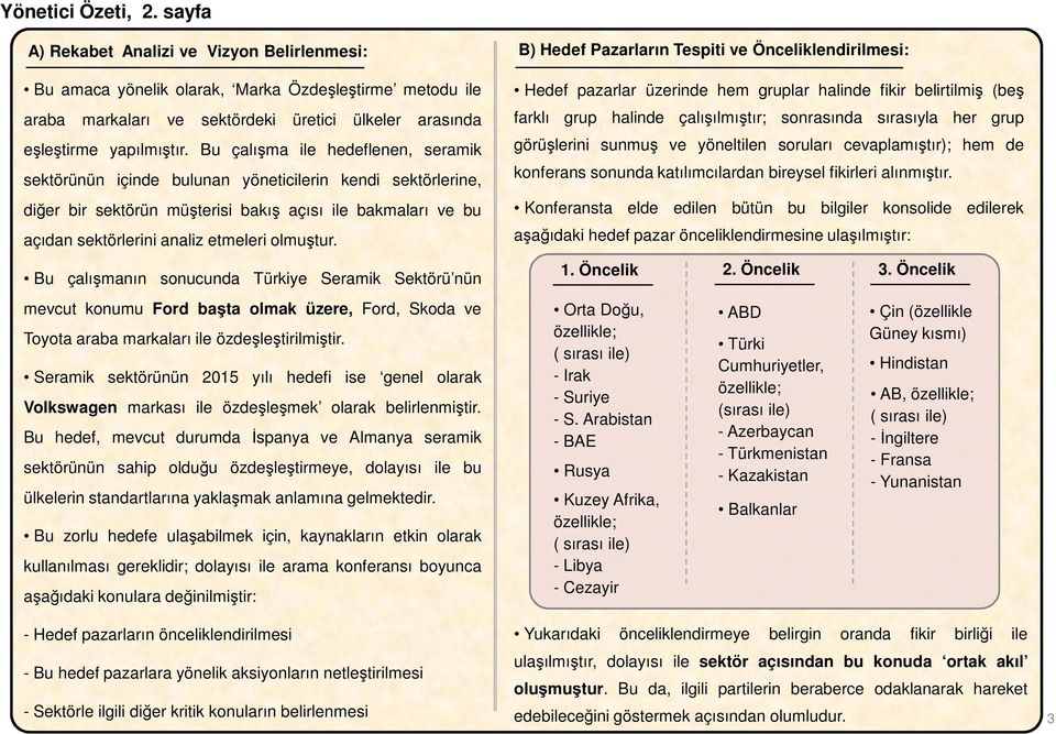 Bu çalışma ile hedeflenen, seramik sektörünün içinde bulunan yöneticilerin kendi sektörlerine, diğer bir sektörün müşterisi bakış açısı ile bakmaları ve bu açıdan sektörlerini analiz etmeleri