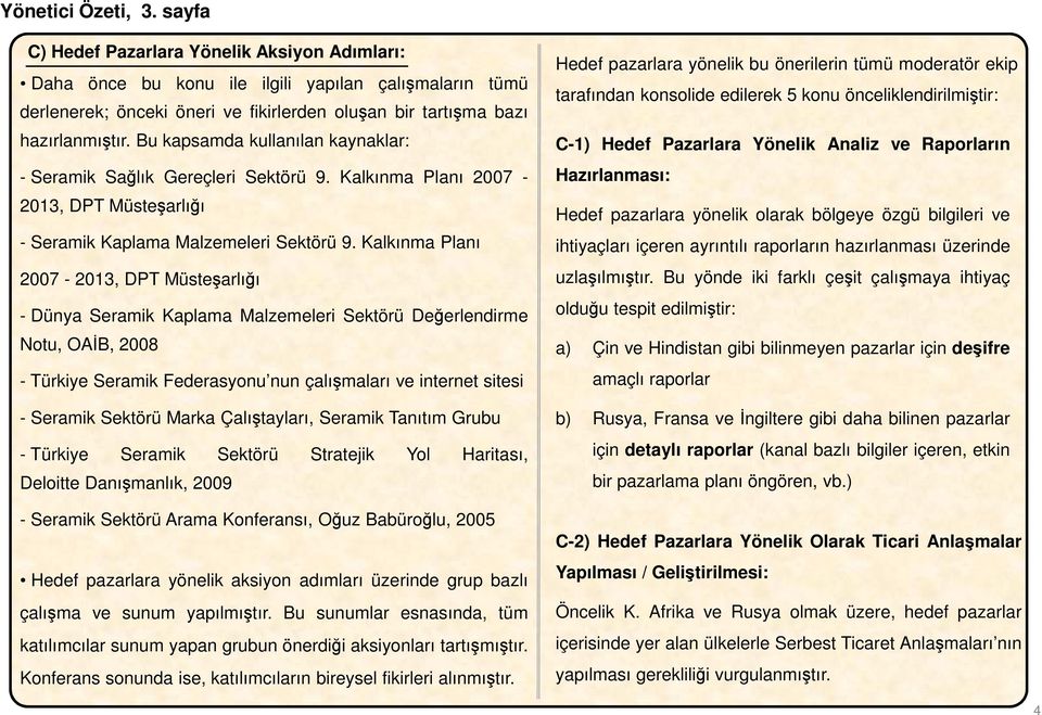 Bu kapsamda kullanılan kaynaklar: - Seramik Sağlık Gereçleri Sektörü 9. Kalkınma Planı 2007-2013, DPT Müsteşarlığı - Seramik Kaplama Malzemeleri Sektörü 9.