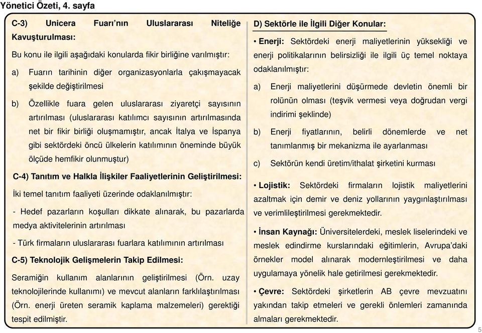 değiştirilmesi b) Özellikle fuara gelen uluslararası ziyaretçi sayısının artırılması (uluslararası katılımcı sayısının artırılmasında net bir fikir birliği oluşmamıştır, ancak İtalya ve İspanya gibi