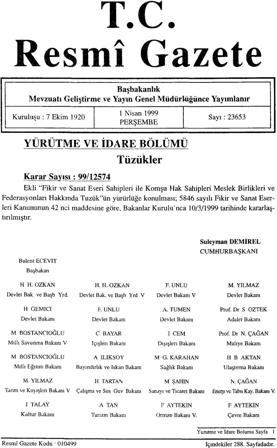 maddesine göre, Bakanlar Kurulu'nca 10/3/1999 tarihinde kararlaştırılmıştır. Bülent ECEVİT Süleyman DEMİREL CUMHURBAŞKANI Başbakan H. H. ÖZKAN H. H. ÖZKAN F. ÜNLÜ M. YILMAZ Devlet Bak. ve Başb. Yrd.