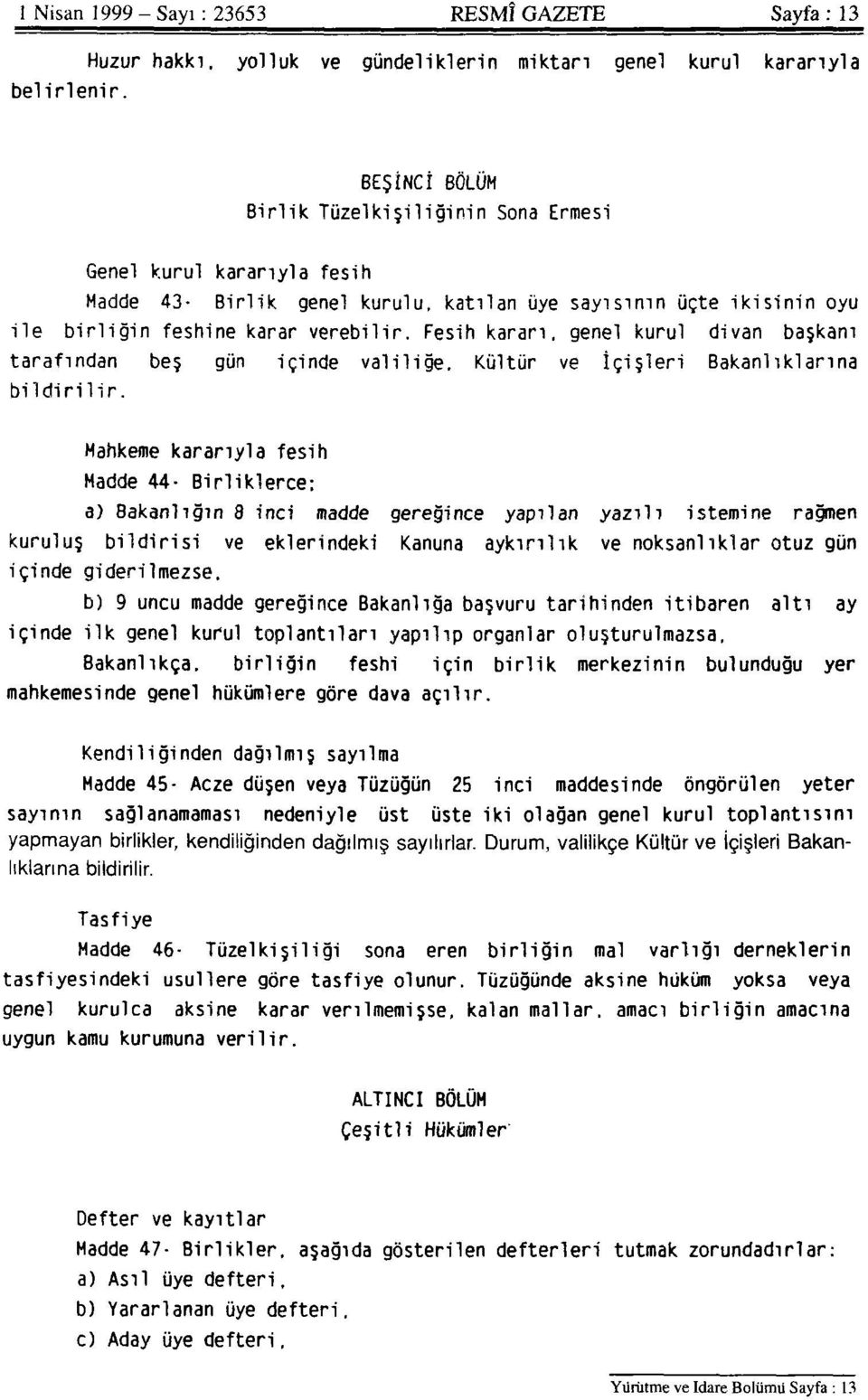 üçte ikisinin oyu ile birliğin feshine karar verebilir. Fesih kararı, genel kurul divan başkanı tarafından beş gün içinde valiliğe. Kültür ve İçişleri Bakanlıklarına bildirilir.