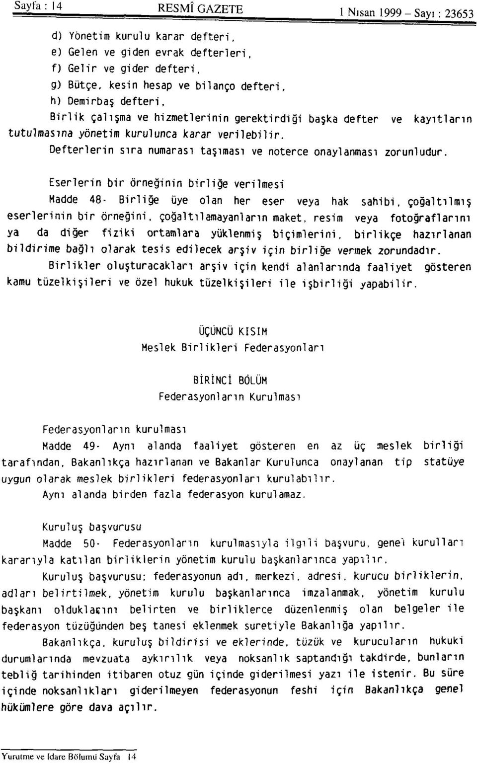 Eserlerin bir örneğinin birliğe verilmesi Madde 48- Birliğe üye olan her eser veya hak sahibi, çoğaltılmış eserlerinin bir örneğini, çoğaltılamayanların maket, resim veya fotoğraflarını ya da diğer