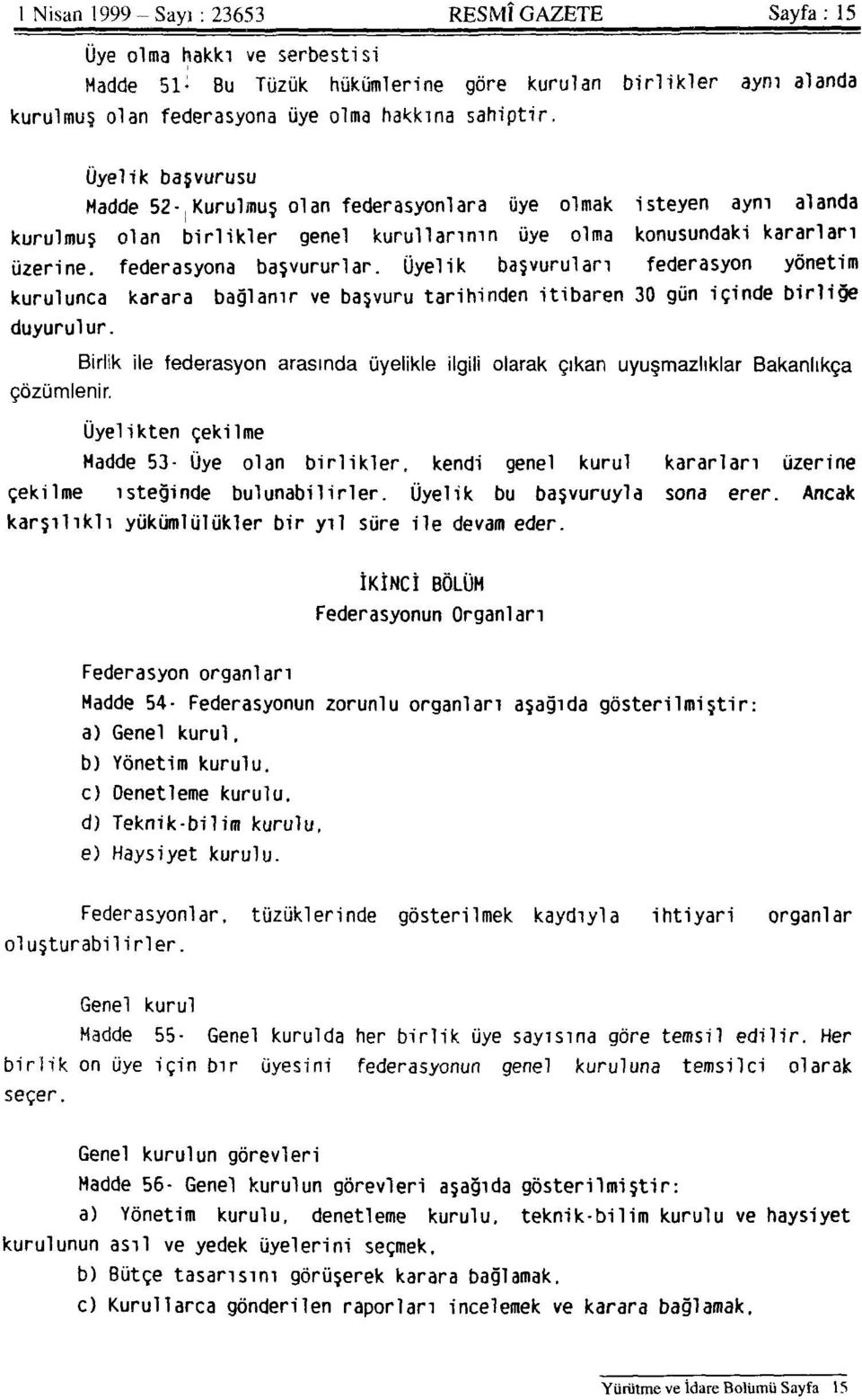 Üyelik başvurulan federasyon yönetim kurulunca karara bağlanır ve başvuru tarihinden itibaren 30 gün içinde birliğe duyurulur. çözümlenir.