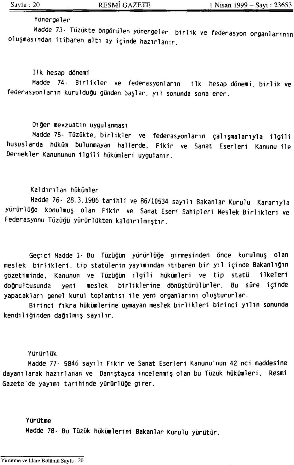 Diğer mevzuatın uygulanması Madde 75- Tüzükte, birlikler ve federasyonların çalışmalarıyla ilgili hususlarda hüküm bulunmayan hallerde.