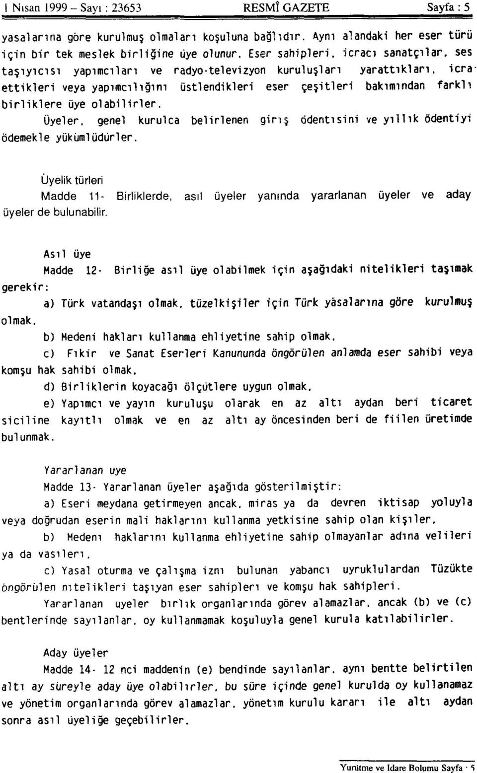 üye olabilirler. Üyeler, genel kurulca belirlenen giriş ödentisini ve yıllık ödentiyi ödemekle yükümlüdürler.