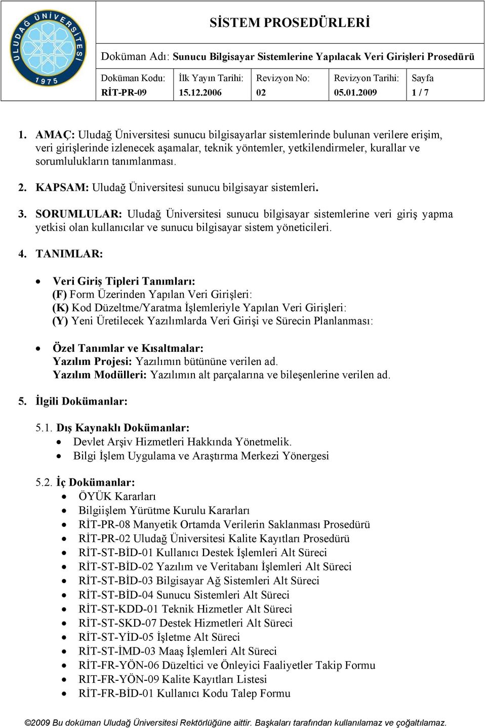 tanımlanması. 2. KAPSAM: Uludağ Üniversitesi sunucu bilgisayar sistemleri. 3.