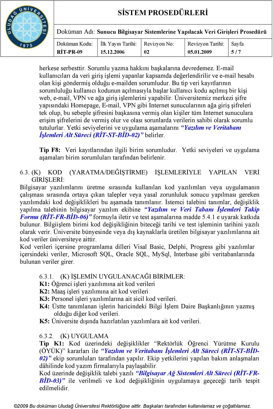 Bu tip veri kayıtlarının sorumluluğu kullanıcı kodunun açılmasıyla başlar kullanıcı kodu açılmış bir kişi web, e-mail, VPN ve ağa giriş işlemlerini yapabilir.