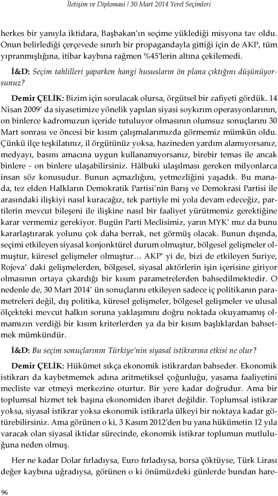 İ&D: Seçim tahlilleri yaparken hangi hususların ön plana çıktığını düşünüyorsunuz? Demir ÇELİK: Bizim için sorulacak olursa, örgütsel bir zafiyeti gördük.