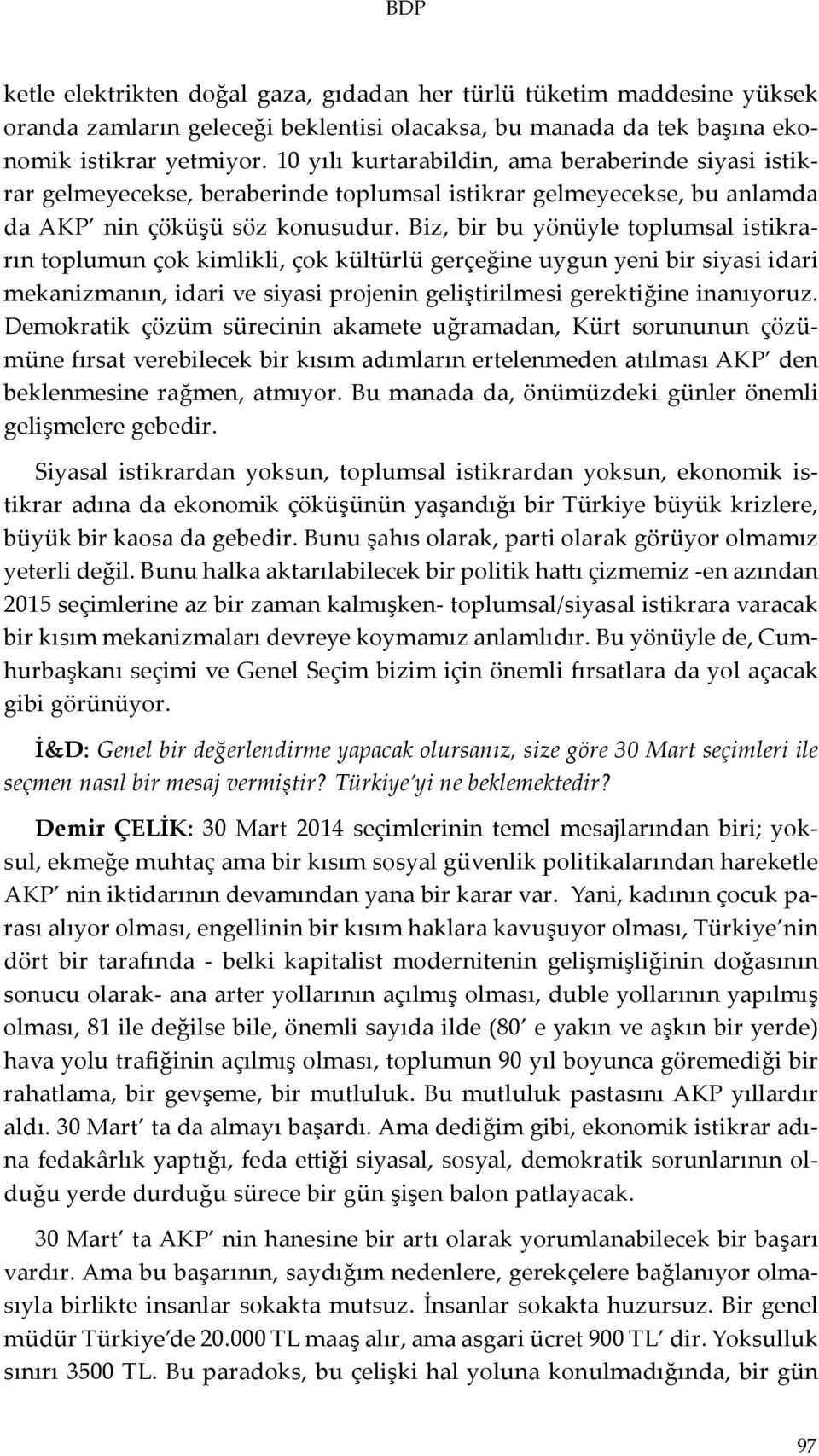 Biz, bir bu yönüyle toplumsal istikrarın toplumun çok kimlikli, çok kültürlü gerçeğine uygun yeni bir siyasi idari mekanizmanın, idari ve siyasi projenin geliştirilmesi gerektiğine inanıyoruz.