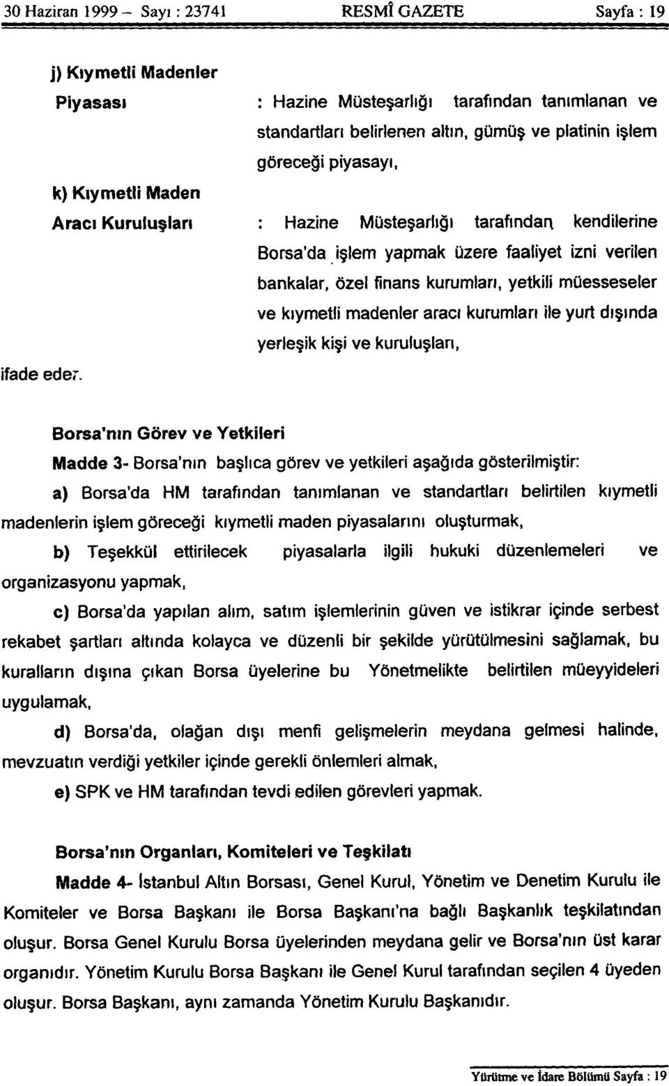 kıymetli madenler aracı kurumları ile yurt dışında yerleşik kişi ve kuruluşları, ifade eder.