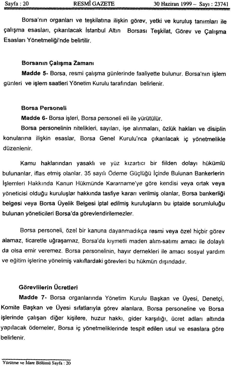 Borsa'nın işlem günleri ve işlem saatleri Yönetim Kurulu tarafından belirlenir. Borsa Personeli Madde 6- Borsa işleri, Borsa personeli eli ile yürütülür.