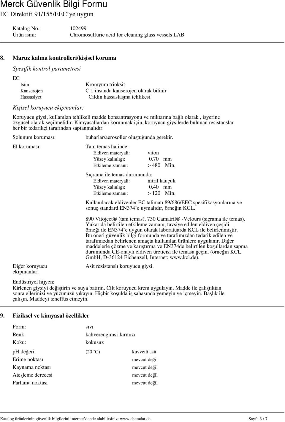 Kimyasallardan korunmak için, koruyucu giysilerde bulunan resistanslar her bir tedarikçi tarafından saptanmalıdır. Solunum koruması: buharlar/aerosoller oluştuğunda gerekir.