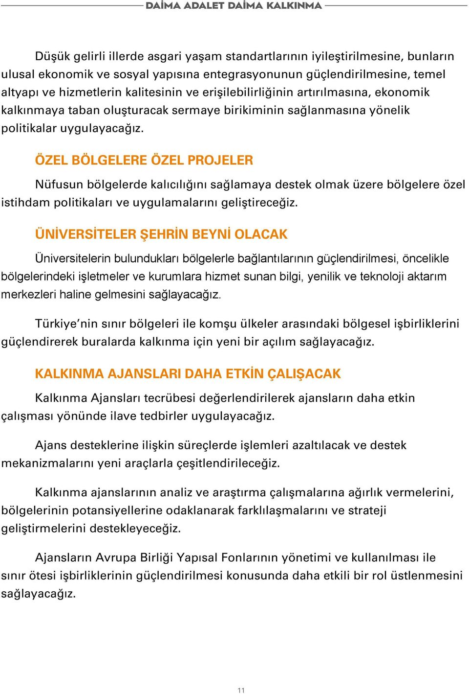 ÖZEL BÖLGELERE ÖZEL PROJELER Nüfusun bölgelerde kalıcılığını sağlamaya destek olmak üzere bölgelere özel istihdam politikaları ve uygulamalarını geliştireceğiz.