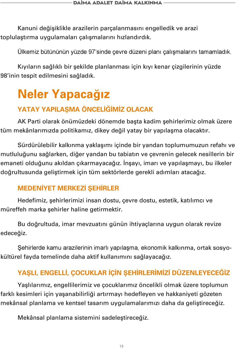 Neler Yapacağız YATAY YAPILAŞMA ÖNCELİĞİMİZ OLACAK AK Parti olarak önümüzdeki dönemde başta kadim şehirlerimiz olmak üzere tüm mekânlarımızda politikamız, dikey değil yatay bir yapılaşma olacaktır.