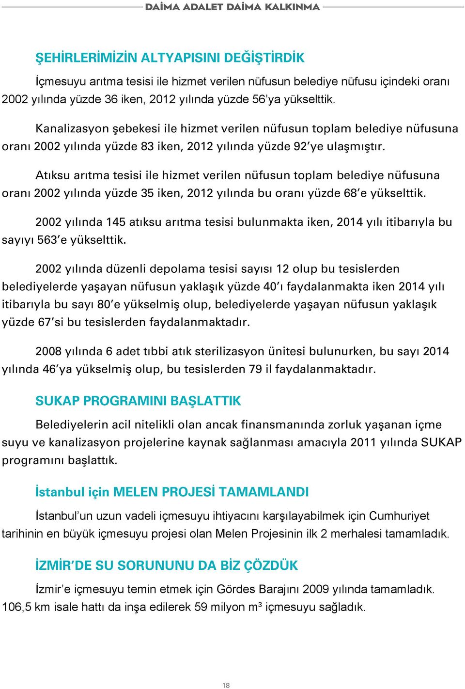 Atıksu arıtma tesisi ile hizmet verilen nüfusun toplam belediye nüfusuna oranı 2002 yılında yüzde 35 iken, 2012 yılında bu oranı yüzde 68 e yükselttik.