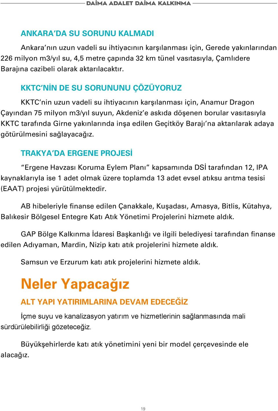 KKTC NİN DE SU SORUNUNU ÇÖZÜYORUZ KKTC nin uzun vadeli su ihtiyacının karşılanması için, Anamur Dragon Çayından 75 milyon m3/yıl suyun, Akdeniz e askıda döşenen borular vasıtasıyla KKTC tarafında