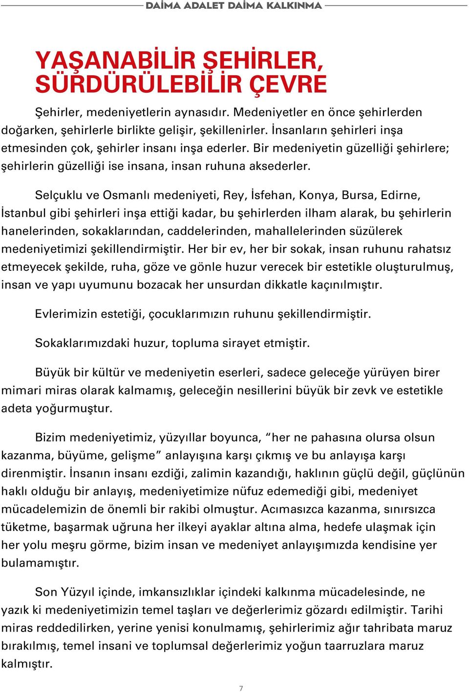 Selçuklu ve Osmanlı medeniyeti, Rey, İsfehan, Konya, Bursa, Edirne, İstanbul gibi şehirleri inşa ettiği kadar, bu şehirlerden ilham alarak, bu şehirlerin hanelerinden, sokaklarından, caddelerinden,