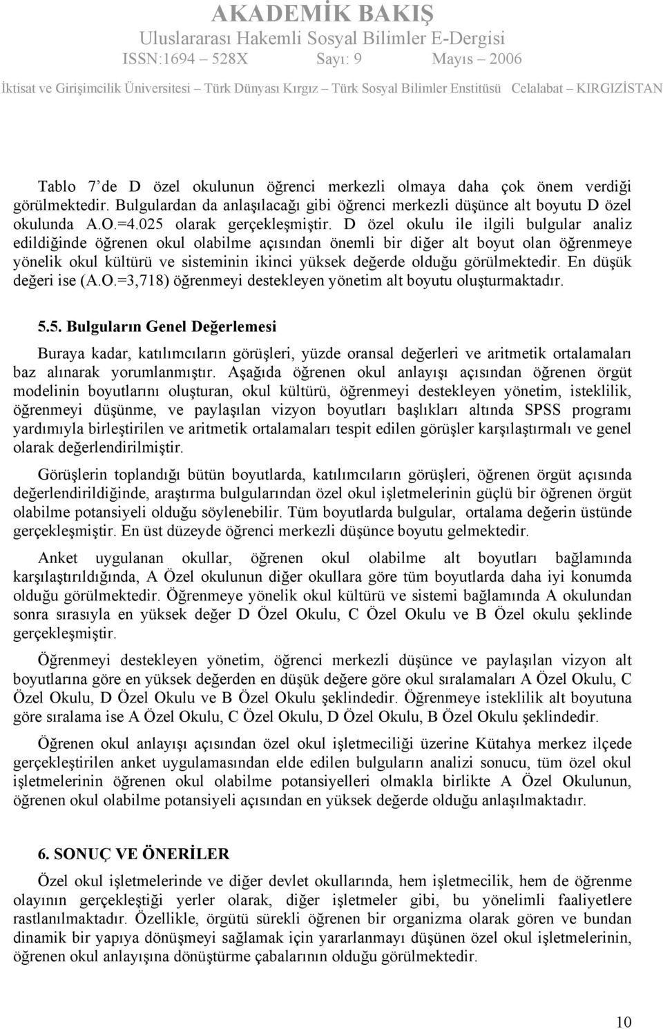 D özel okulu ile ilgili bulgular analiz edildiğinde öğrenen okul olabilme açısından önemli bir diğer alt boyut olan öğrenmeye yönelik okul kültürü ve sisteminin ikinci yüksek değerde olduğu