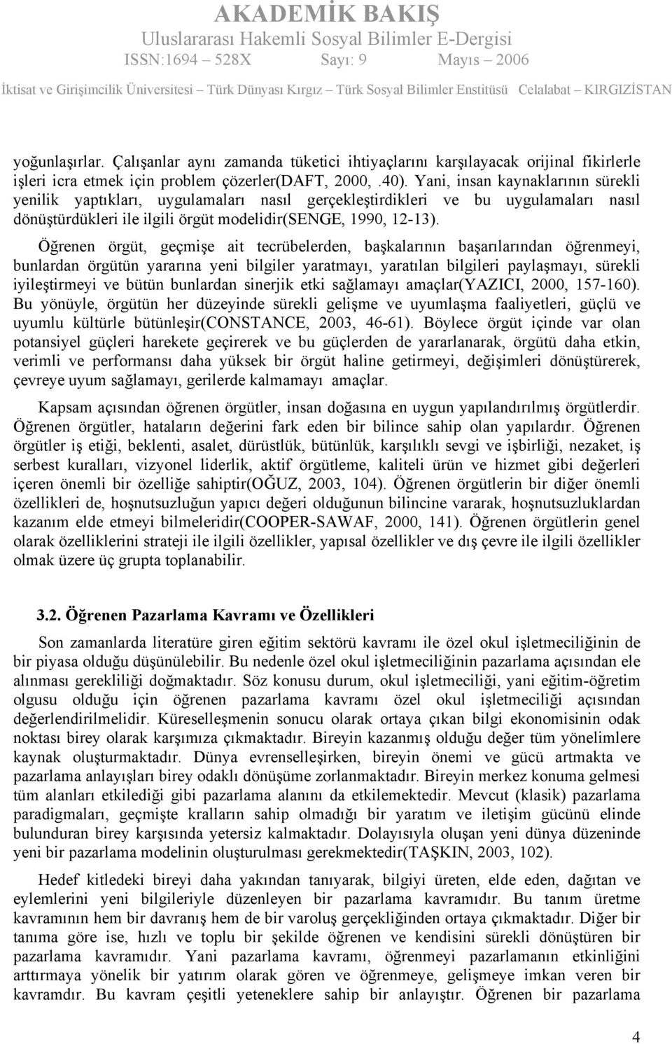 Öğrenen örgüt, geçmişe ait tecrübelerden, başkalarının başarılarından öğrenmeyi, bunlardan örgütün yararına yeni bilgiler yaratmayı, yaratılan bilgileri paylaşmayı, sürekli iyileştirmeyi ve bütün