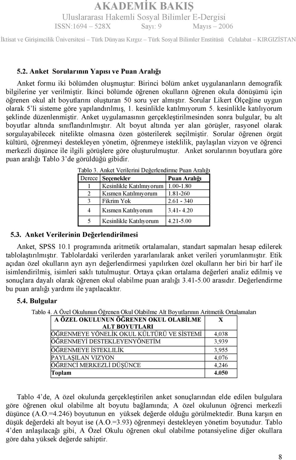 kesinlikle katılmıyorum 5. kesinlikle katılıyorum şeklinde düzenlenmiştir. Anket uygulamasının gerçekleştirilmesinden sonra bulgular, bu alt boyutlar altında sınıflandırılmıştır.