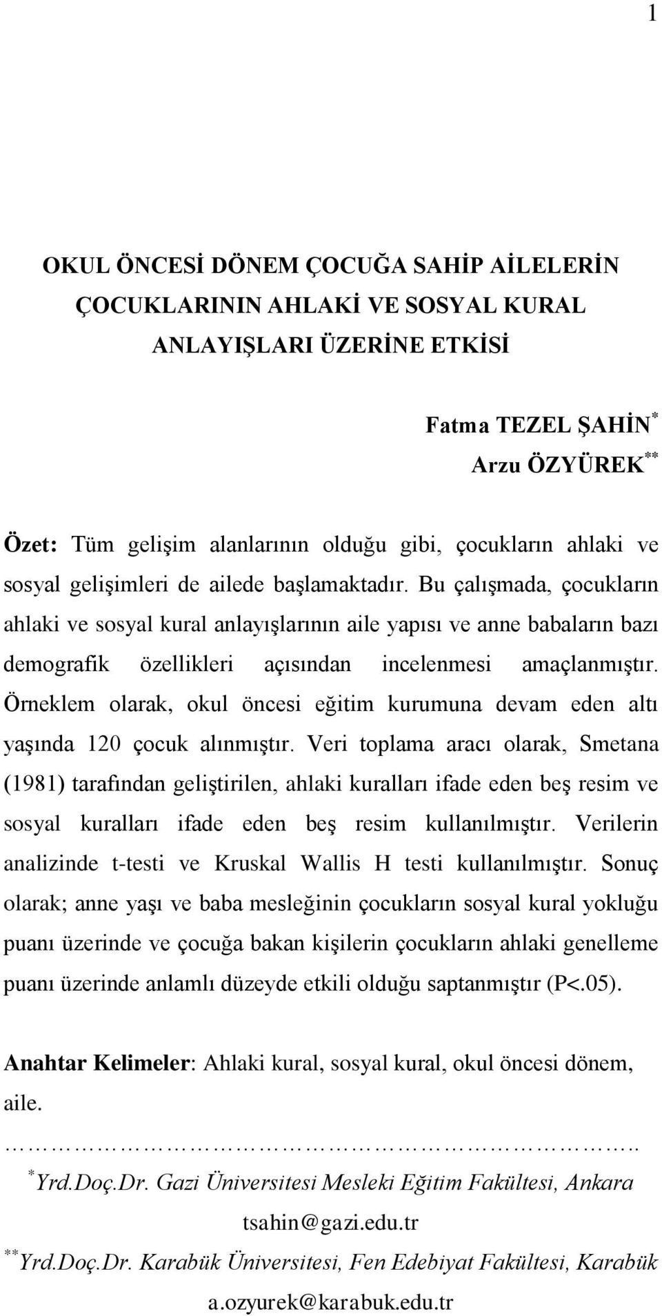 Bu çalıģmada, çocukların ahlaki ve sosyal kural anlayıģlarının aile yapısı ve anne babaların bazı demografik özellikleri açısından incelenmesi amaçlanmıģtır.