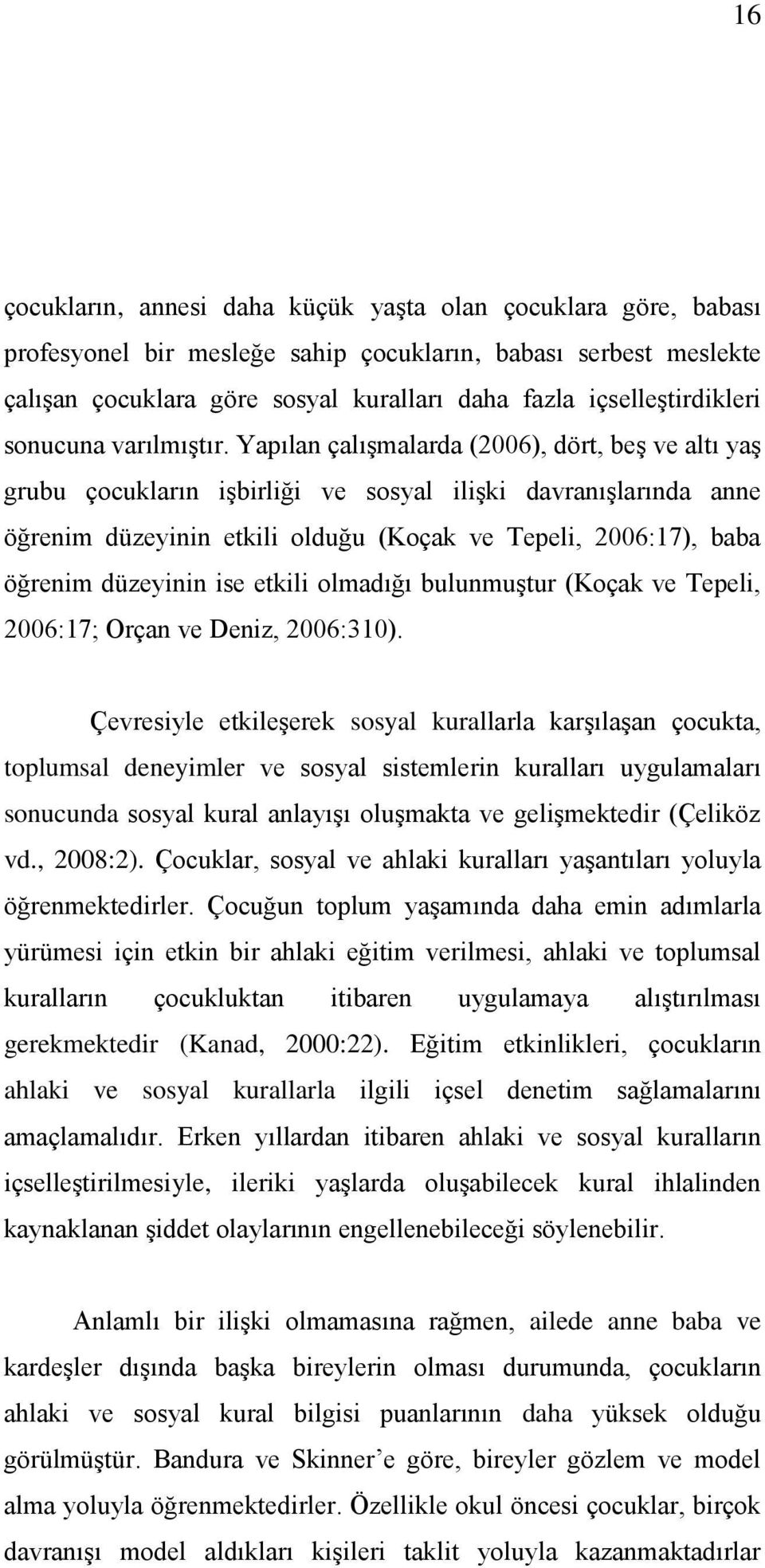 Yapılan çalıģmalarda (2006), dört, beģ ve altı yaģ grubu çocukların iģbirliği ve sosyal iliģki davranıģlarında anne öğrenim düzeyinin etkili olduğu (Koçak ve Tepeli, 2006:17), baba öğrenim düzeyinin