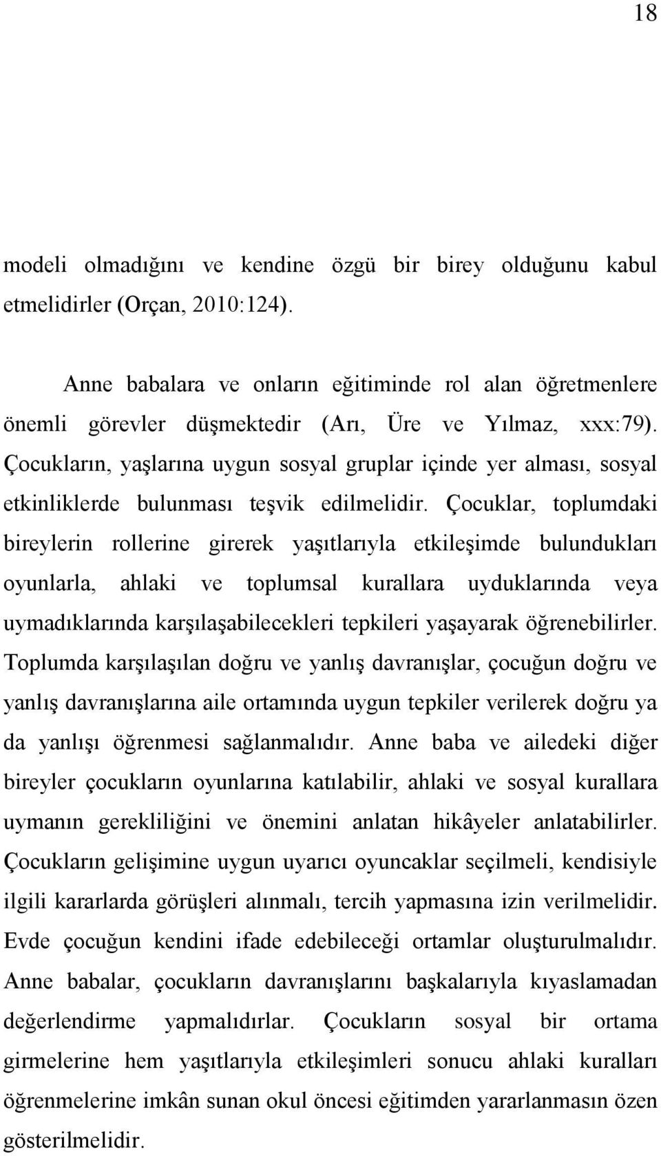 Çocukların, yaģlarına uygun sosyal gruplar içinde yer alması, sosyal etkinliklerde bulunması teģvik edilmelidir.