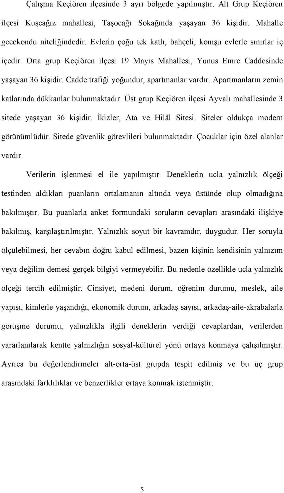 Apartmanların zemin katlarında dükkanlar bulunmaktadır. Üst grup Keçiören ilçesi Ayvalı mahallesinde 3 sitede yaşayan 36 kişidir. İkizler, Ata ve Hilâl Sitesi. Siteler oldukça modern görünümlüdür.