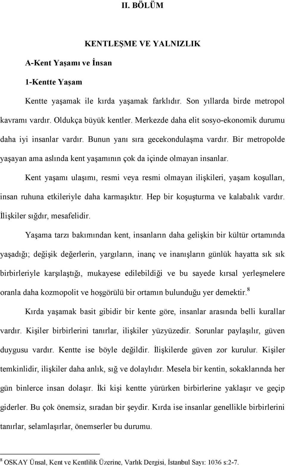 Kent yaşamı ulaşımı, resmi veya resmi olmayan ilişkileri, yaşam koşulları, insan ruhuna etkileriyle daha karmaşıktır. Hep bir koşuşturma ve kalabalık vardır. İlişkiler sığdır, mesafelidir.