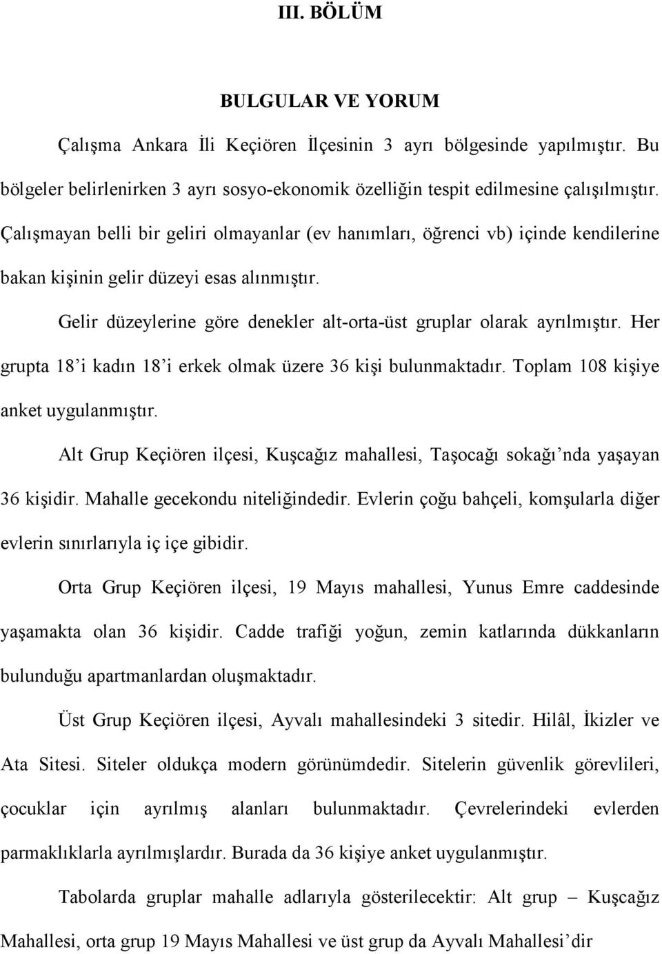 Gelir düzeylerine göre denekler alt-orta-üst gruplar olarak ayrılmıştır. Her grupta 18 i kadın 18 i erkek olmak üzere 36 kişi bulunmaktadır. Toplam 108 kişiye anket uygulanmıştır.