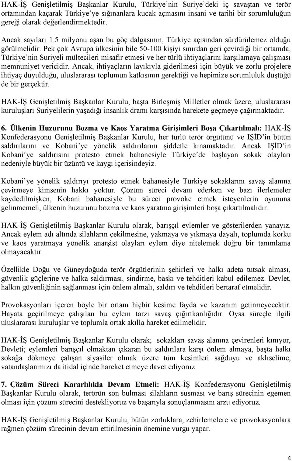 Pek çok Avrupa ülkesinin bile 50-100 kişiyi sınırdan geri çevirdiği bir ortamda, Türkiye nin Suriyeli mültecileri misafir etmesi ve her türlü ihtiyaçlarını karşılamaya çalışması memnuniyet vericidir.