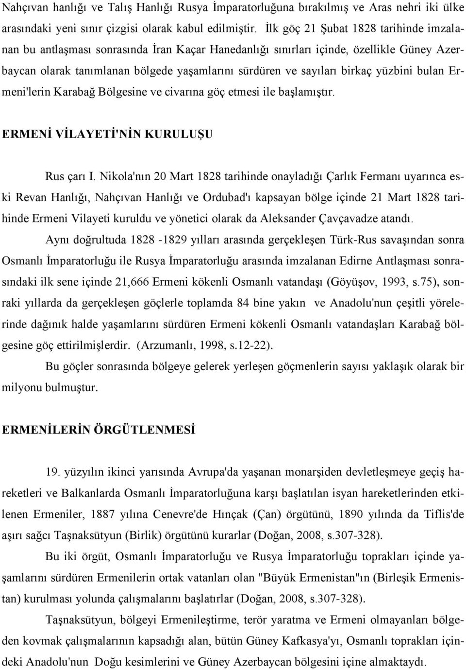 birkaç yüzbini bulan Ermeni'lerin Karabağ Bölgesine ve civarına göç etmesi ile başlamıştır. ERMENİ VİLAYETİ'NİN KURULUŞU Rus çarı I.