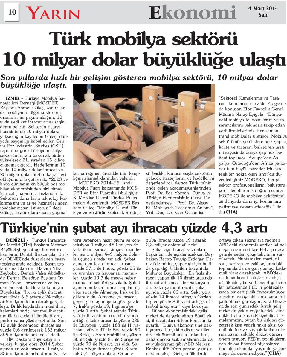 Sektörün ticaret hacminin de 10 milyar dolara yükseldi ini kaydeden Güleç, dünyada sayg nl kabul edilen Centre For Industrial Studies (CSIL) raporuna göre Türkiye mobilya sektörünün, alt basamak