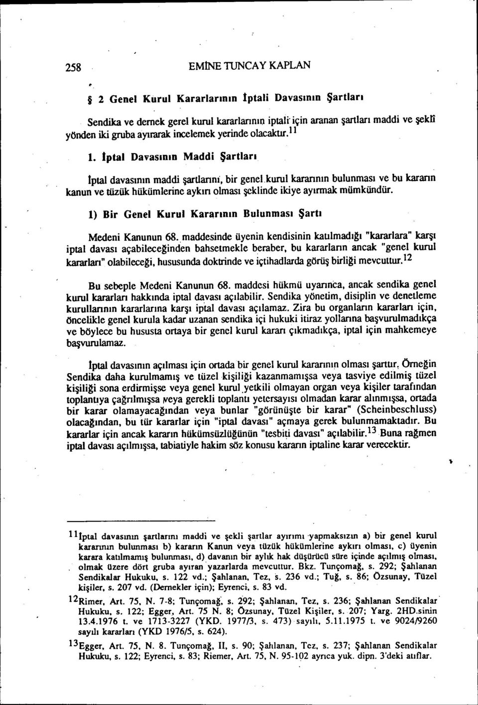 İptal DavasıolD Maddi Şartları İptal davasının maddi şartlarıni, bir genelkurul karannın bulunması ve bu kararın kanun ve tüzük hükümlerine aykın olması şeklinde ikiye ayırmak mümkündür.