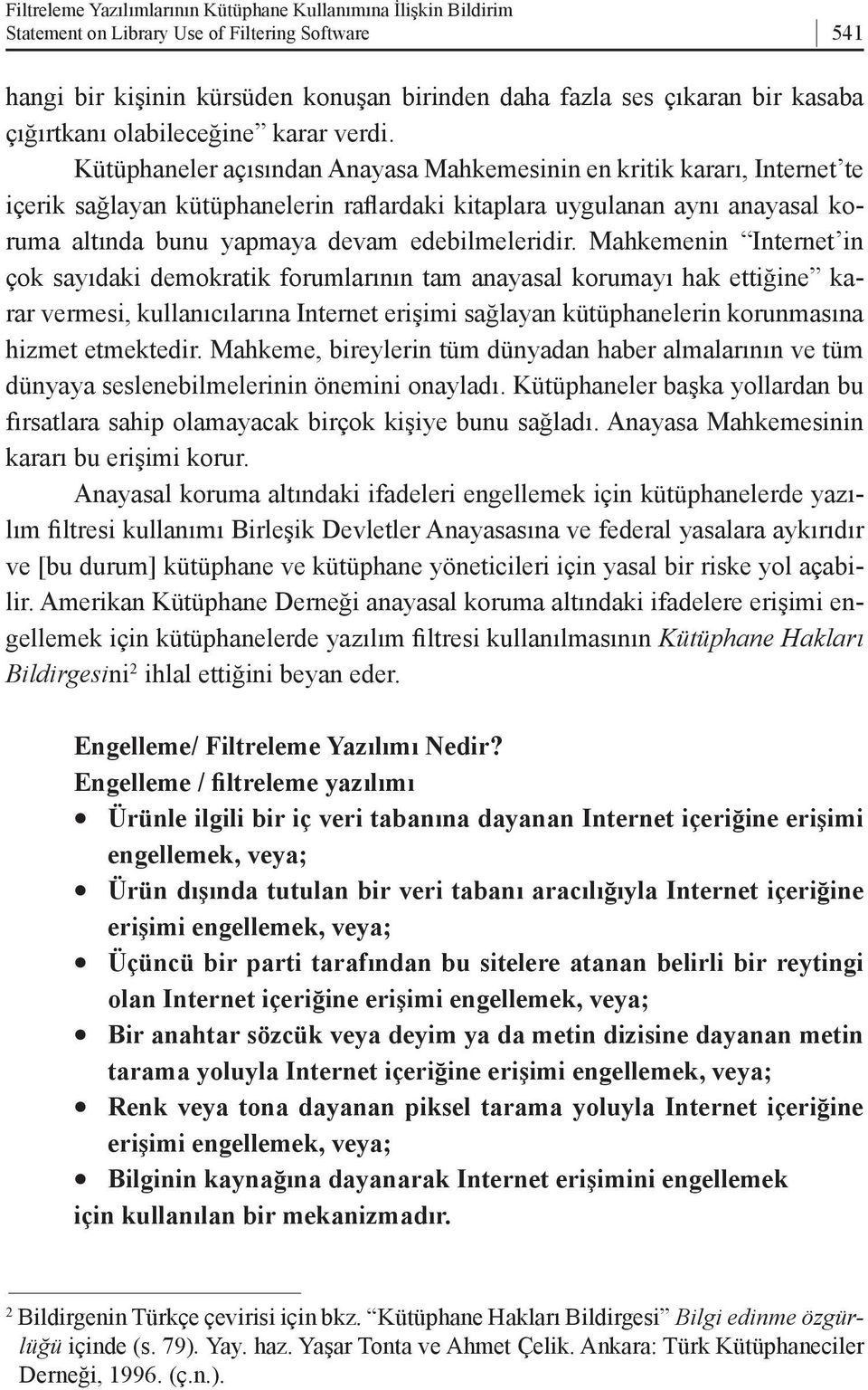 Kütüphaneler açısından Anayasa Mahkemesinin en kritik kararı, Internet te içerik sağlayan kütüphanelerin raflardaki kitaplara uygulanan aynı anayasal koruma altında bunu yapmaya devam edebilmeleridir.