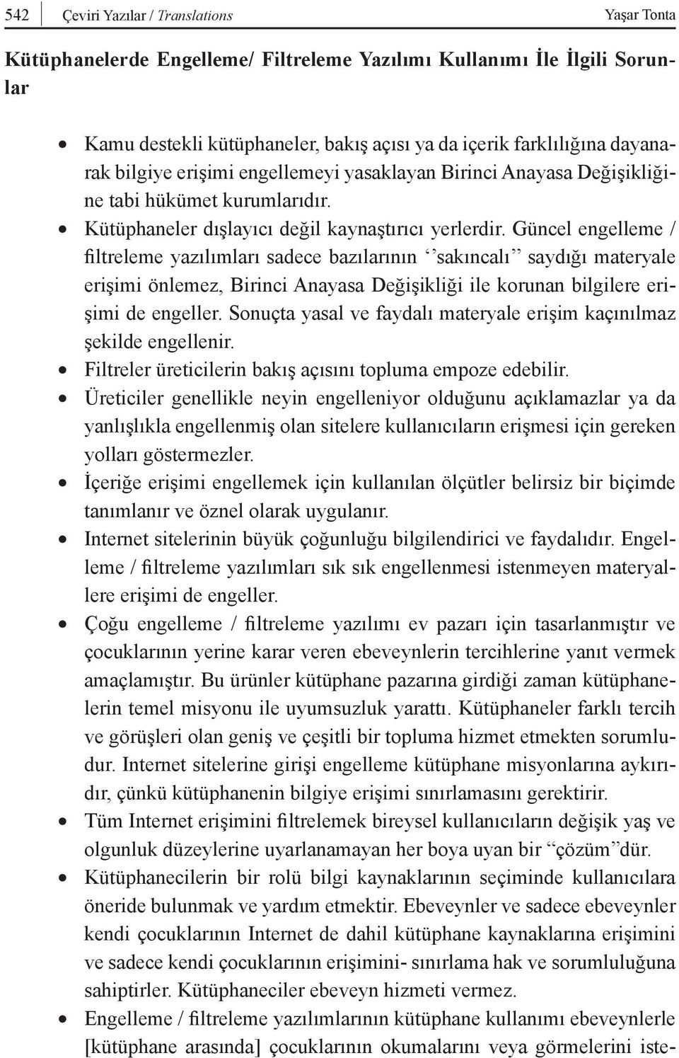 Güncel engelleme / filtreleme yazılımları sadece bazılarının sakıncalı saydığı materyale erişimi önlemez, Birinci Anayasa Değişikliği ile korunan bilgilere erişimi de engeller.