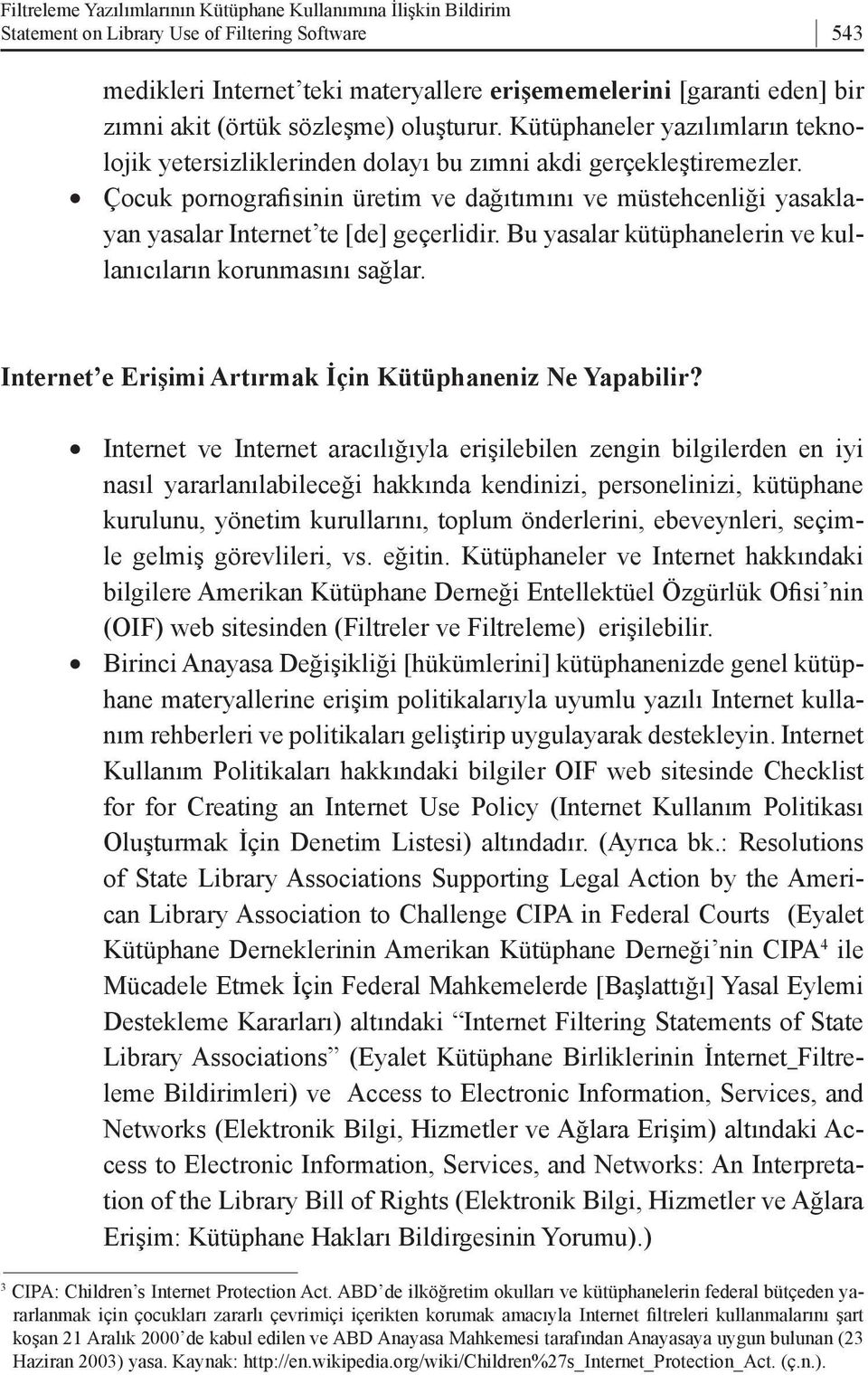 Çocuk pornografisinin üretim ve dağıtımını ve müstehcenliği yasaklayan yasalar Internet te [de] geçerlidir. Bu yasalar kütüphanelerin ve kullanıcıların korunmasını sağlar.