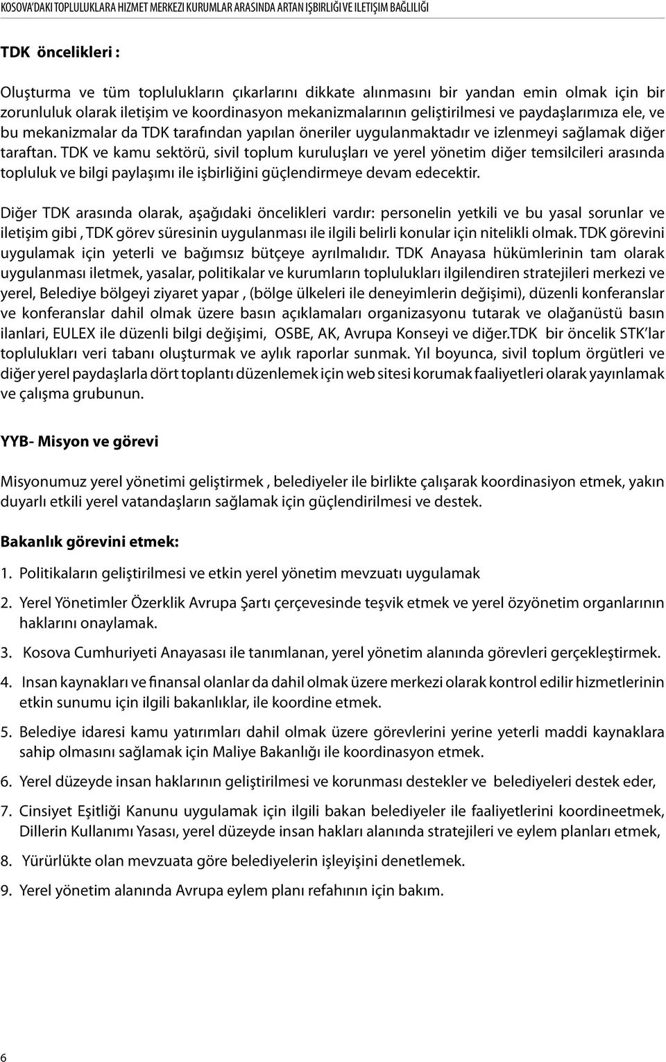 diğer taraftan. TDK ve kamu sektörü, sivil toplum kuruluşları ve yerel yönetim diğer temsilcileri arasında topluluk ve bilgi paylaşımı ile işbirliğini güçlendirmeye devam edecektir.