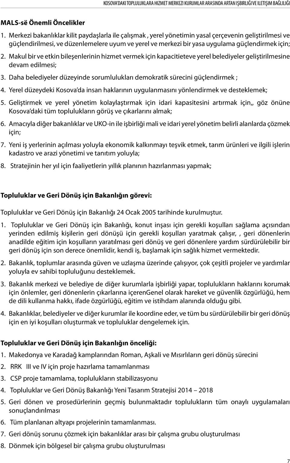 2. Makul bir ve etkin bileşenlerinin hizmet vermek için kapacitieteve yerel belediyeler geliştirilmesine devam edilmesi; 3.