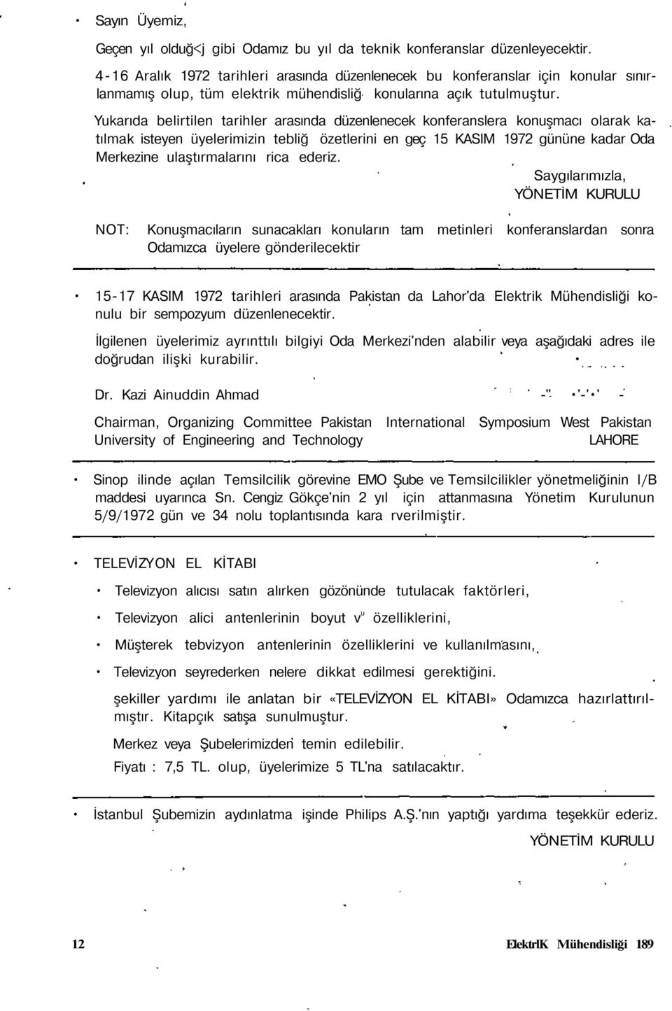 Yukarıda belirtilen tarihler arasında düzenlenecek konferanslera konuşmacı olarak katılmak isteyen üyelerimizin tebliğ özetlerini en geç 15 KASIM 1972 gününe kadar Oda Merkezine ulaştırmalarını rica