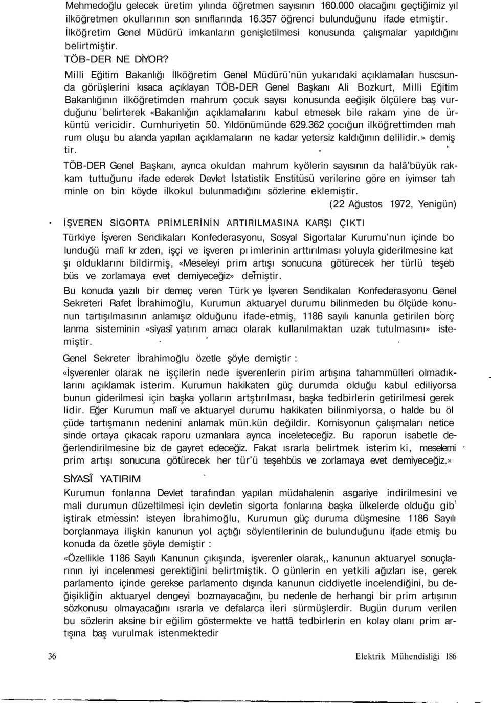 Milli Eğitim Bakanlığı İlköğretim Genel Müdürü'nün yukarıdaki açıklamaları huscsunda görüşlerini kısaca açıklayan TÖB-DER Genel Başkanı Ali Bozkurt, Milli Eğitim Bakanlığının ilköğretimden mahrum