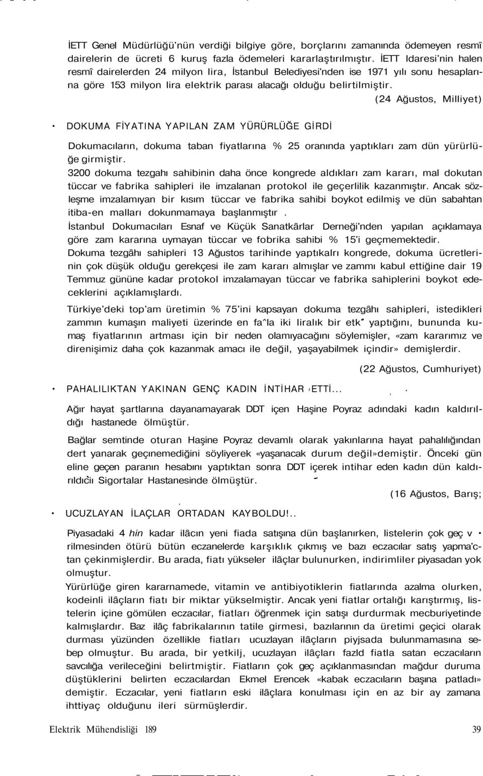 (24 Ağustos, Milliyet) DOKUMA FİYATINA YAPILAN ZAM YÜRÜRLÜĞE GİRDİ Dokumacıların, dokuma taban fiyatlarına % 25 oranında yaptıkları zam dün yürürlüğe girmiştir.