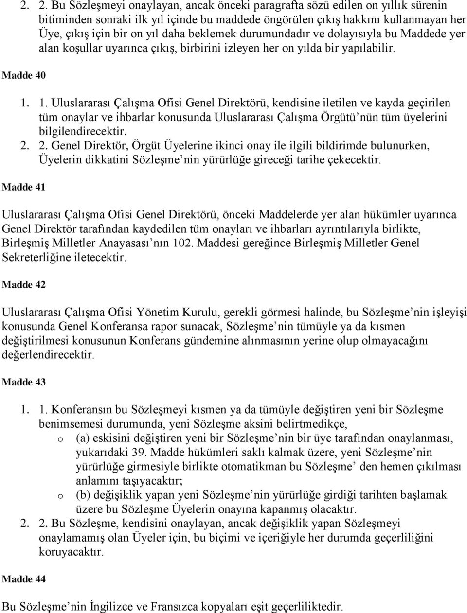 1. Uluslararası Çalışma Ofisi Genel Direktörü, kendisine iletilen ve kayda geçirilen tüm onaylar ve ihbarlar konusunda Uluslararası Çalışma Örgütü nün tüm üyelerini bilgilendirecektir. 2.