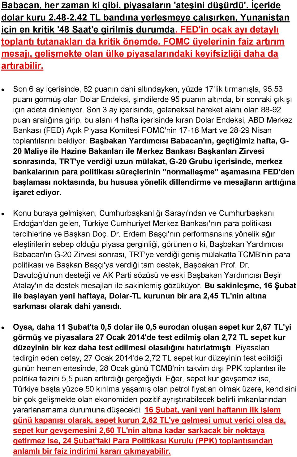 Son 6 ay içerisinde, 82 puanın dahi altındayken, yüzde 17'lik tırmanışla, 95.53 puanı görmüş olan Dolar Endeksi, şimdilerde 95 puanın altında, bir sonraki çıkışı için adeta dinleniyor.