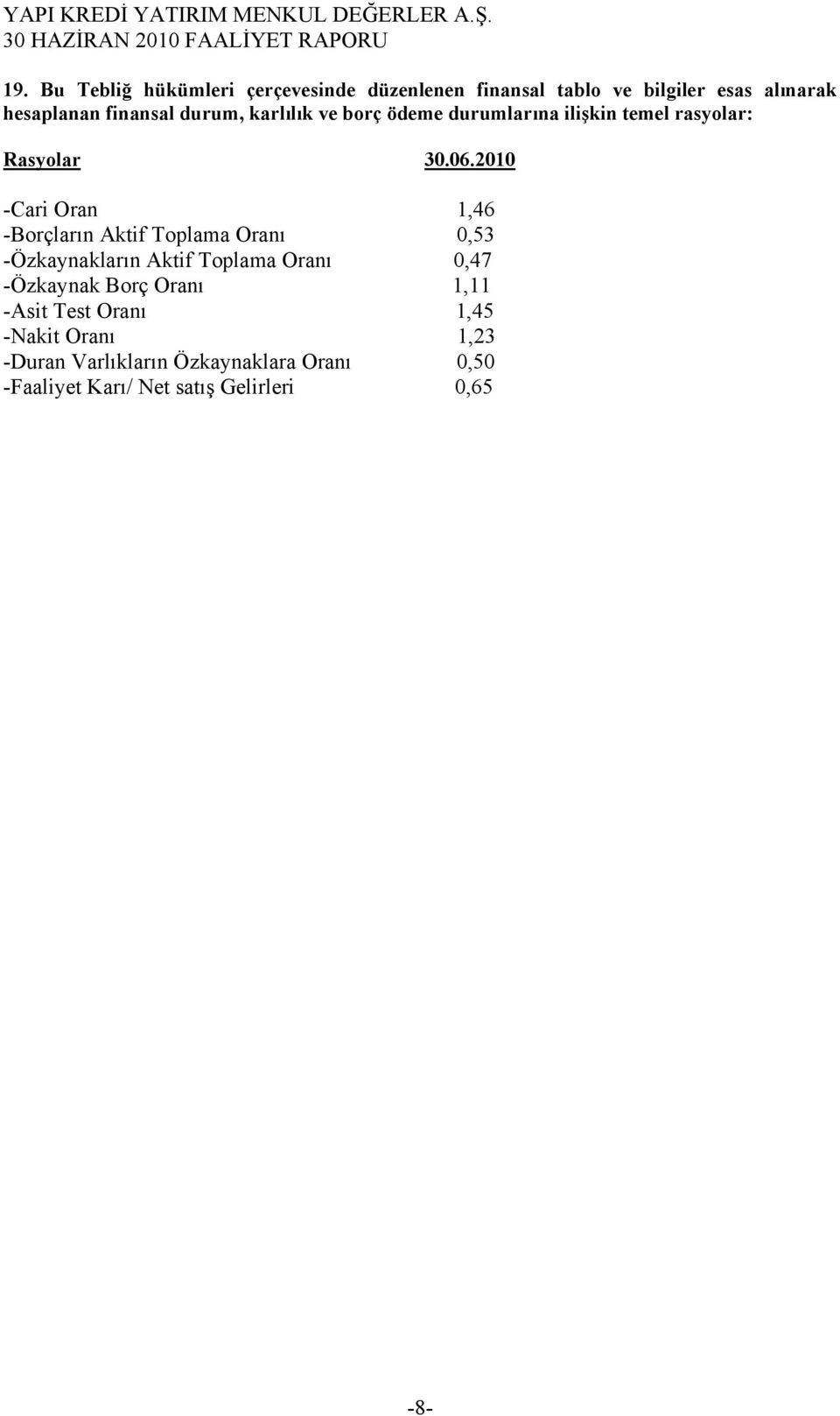 2010 -Cari Oran 1,46 -Borçların Aktif Toplama Oranı 0,53 -Özkaynakların Aktif Toplama Oranı 0,47 -Özkaynak