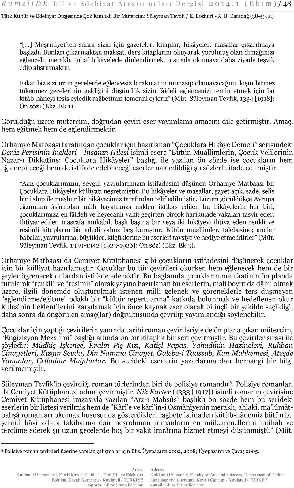 Bunları çıkarmaktan maksat, ders kitaplarını okuyarak yorulmuş olan dimağınızı eğlenceli, meraklı, tuhaf hikâyelerle dinlendirmek, o sırada okumaya daha ziyade teşvik edip alıştırmaktır.