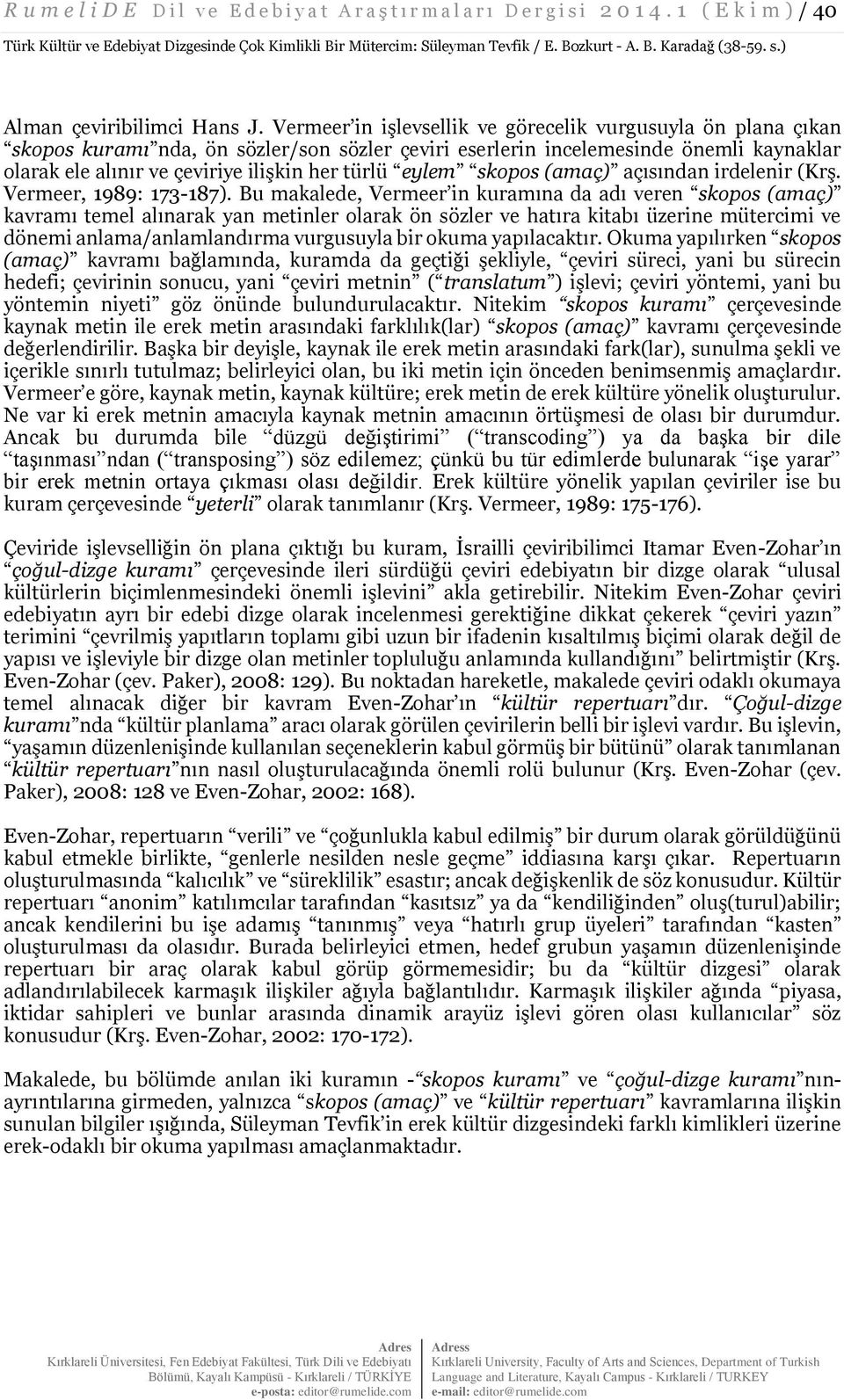 Vermeer in işlevsellik ve görecelik vurgusuyla ön plana çıkan skopos kuramı nda, ön sözler/son sözler çeviri eserlerin incelemesinde önemli kaynaklar olarak ele alınır ve çeviriye ilişkin her türlü