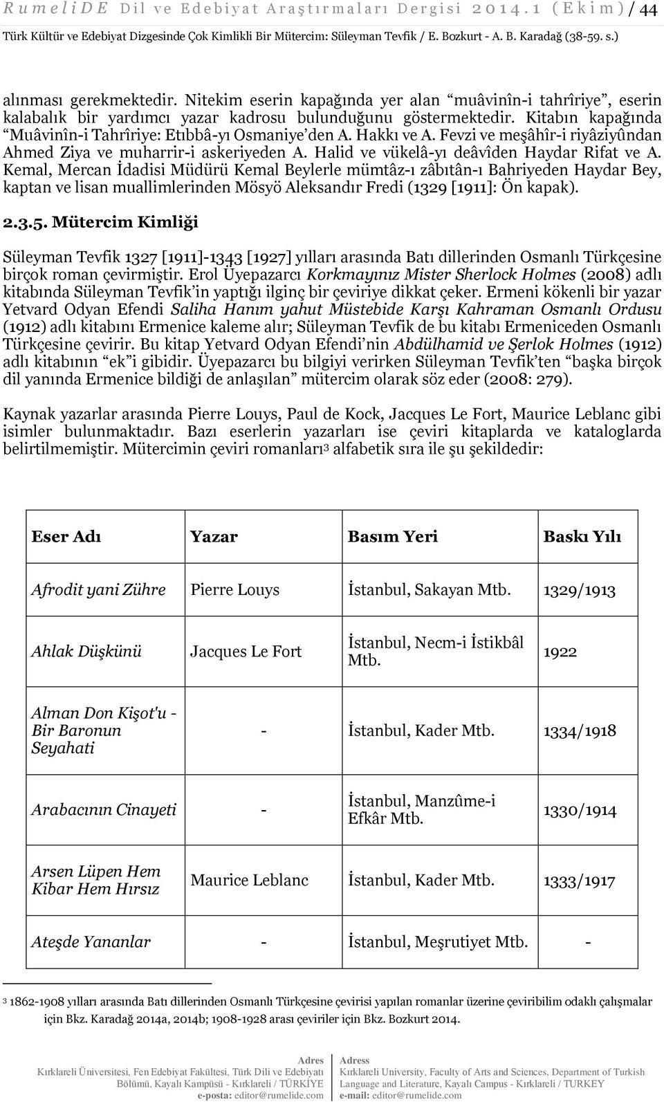 Kitabın kapağında Muâvinîn-i Tahrîriye: Etıbbâ-yı Osmaniye den A. Hakkı ve A. Fevzi ve meşâhîr-i riyâziyûndan Ahmed Ziya ve muharrir-i askeriyeden A. Halid ve vükelâ-yı deâvîden Haydar Rifat ve A.