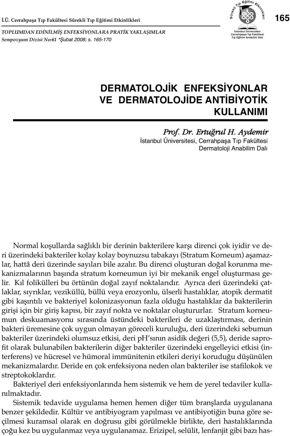 Aydemir İstanbul Üniversitesi, Cerrahpaşa Tıp Fakültesi Dermatoloji Anabilim Dalı Normal koşullarda sağlıklı bir derinin bakterilere karşı direnci çok iyidir ve deri üzerindeki bakteriler kolay kolay