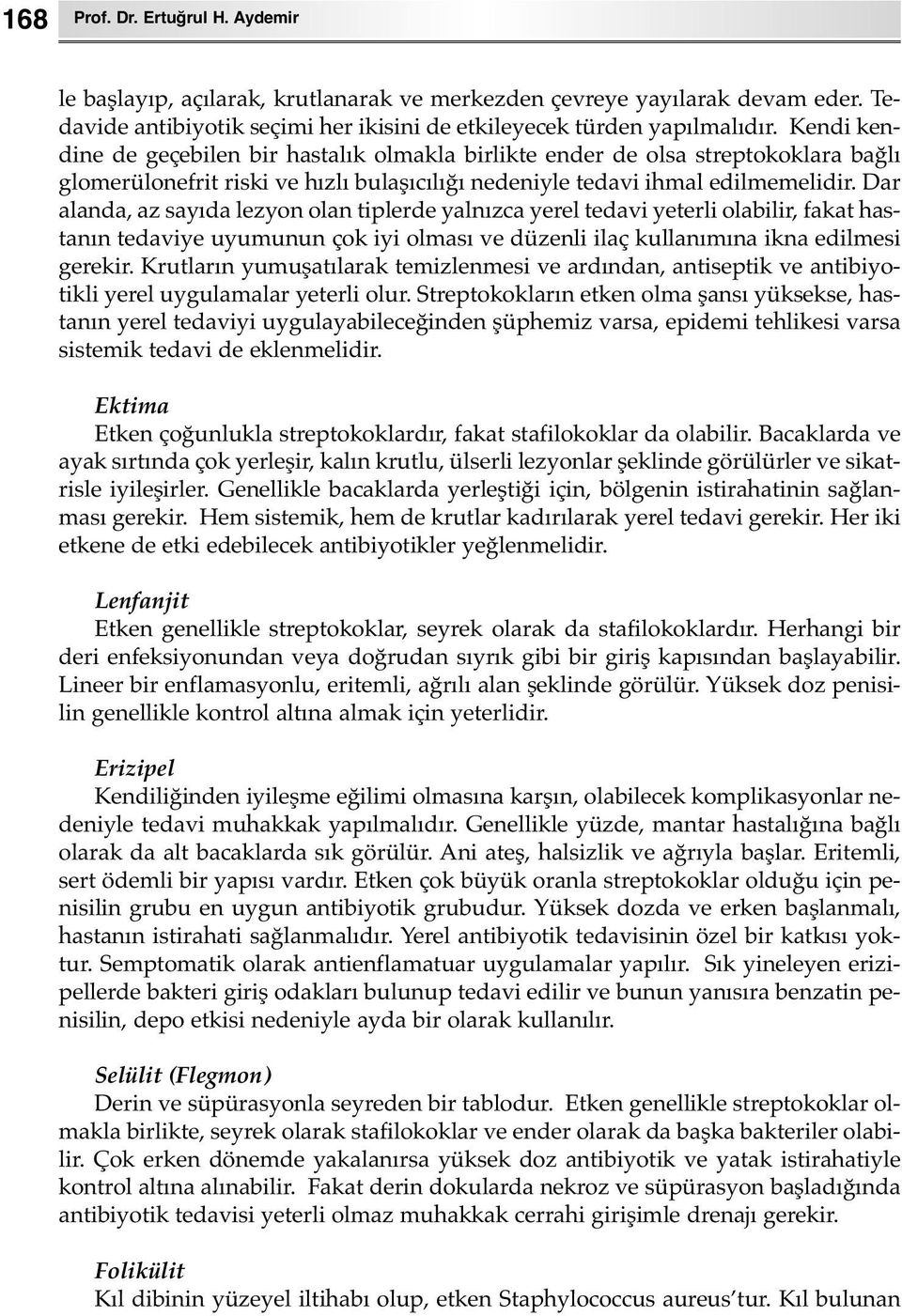 Dar alanda, az sayıda lezyon olan tiplerde yalnızca yerel tedavi yeterli olabilir, fakat hastanın tedaviye uyumunun çok iyi olması ve düzenli ilaç kullanımına ikna edilmesi gerekir.